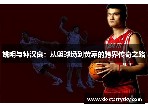 姚明与钟汉良：从篮球场到荧幕的跨界传奇之路